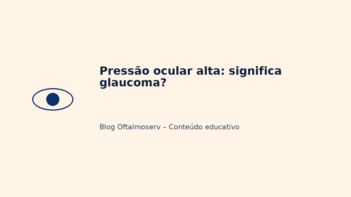 Pressão ocular alta: significa glaucoma?