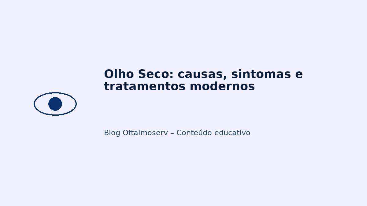 Olho Seco: causas, sintomas e tratamentos modernos